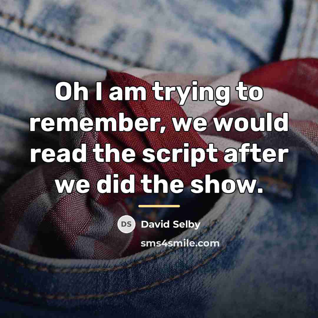 “Oh I am trying to remember, we would read the…” quote by David Selby