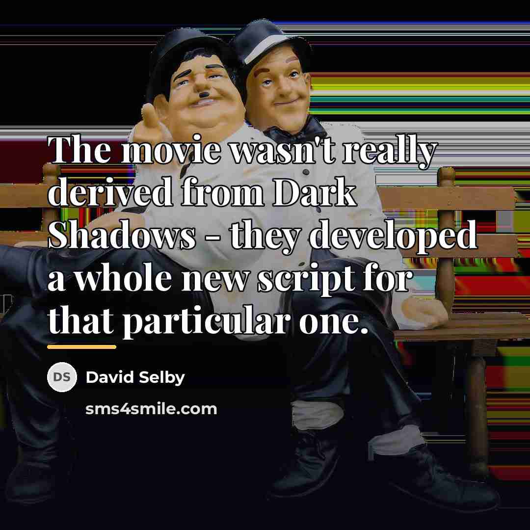 “The movie wasn't really derived from Dark Shadows - they…” quote by David Selby