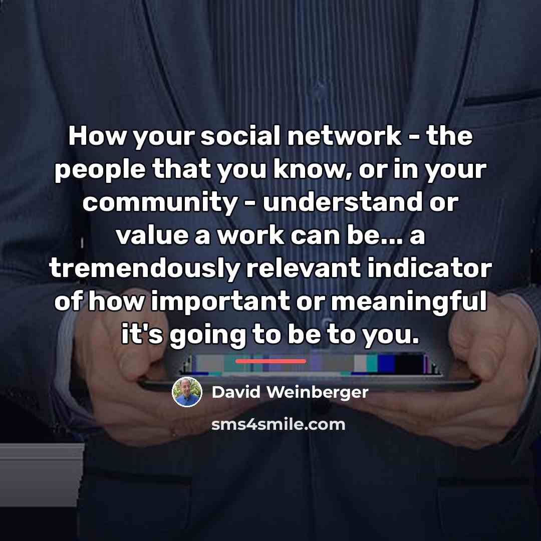 “How your social network - the people that you know,…” quote by David Weinberger