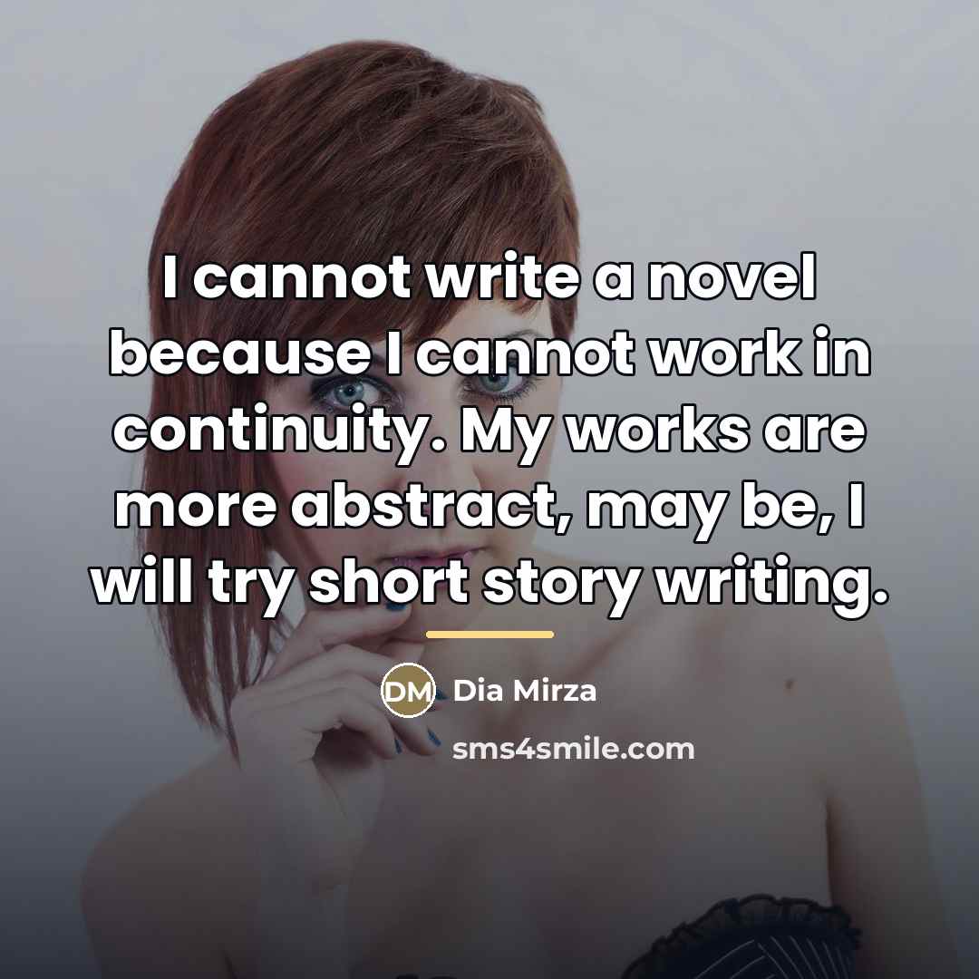 “I cannot write a novel because I cannot work in…” quote by Dia Mirza