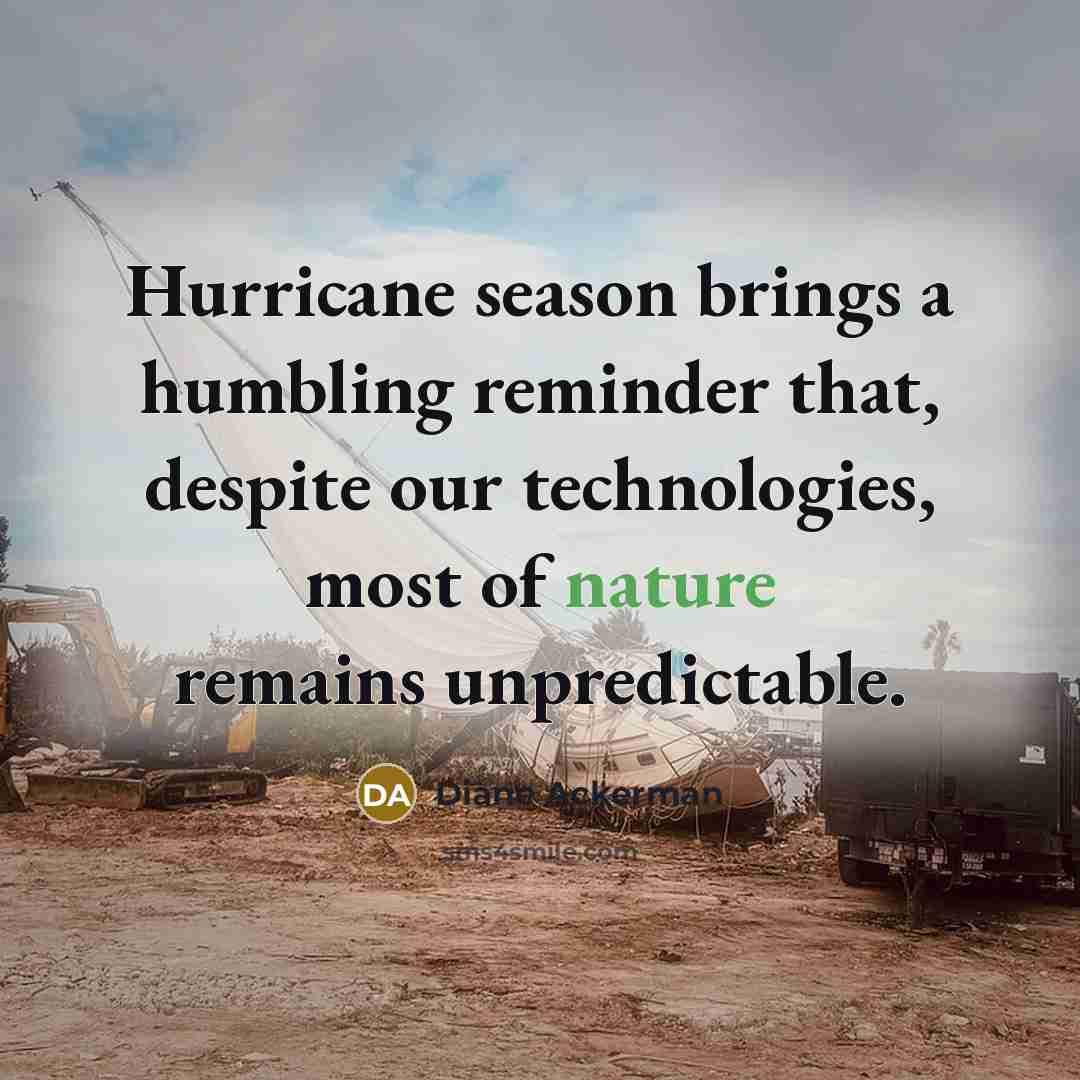 “Hurricane season brings a humbling reminder that, despite our technologies,…” quote by Diane Ackerman