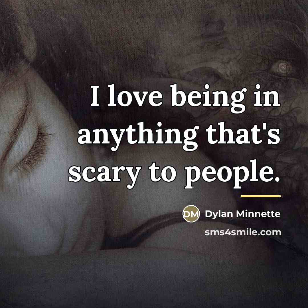 “I love being in anything that's scary to people.…” quote by Dylan Minnette
