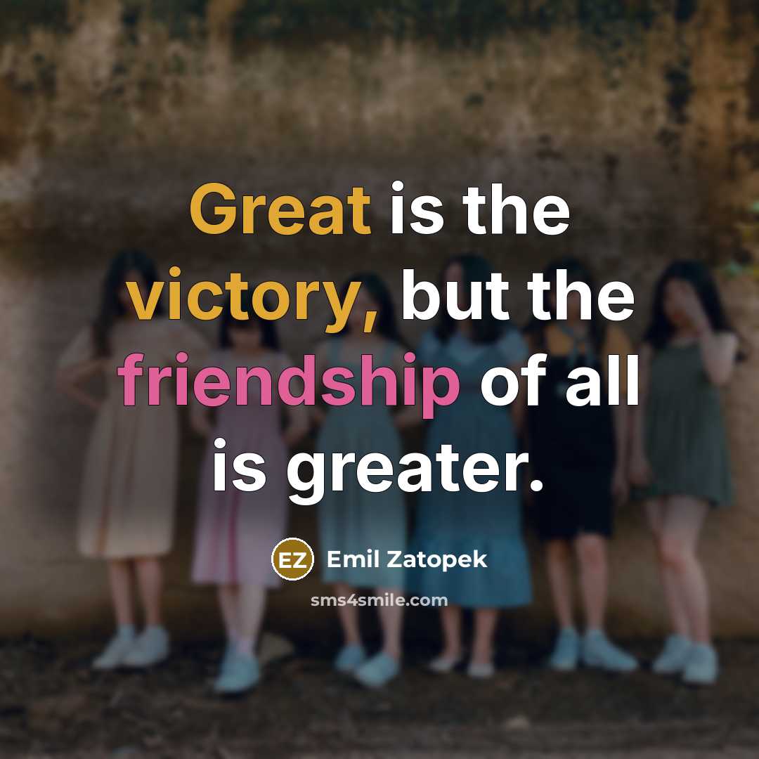 “Great is the victory, but the friendship of all is greater.” quote by Emil Zatopek