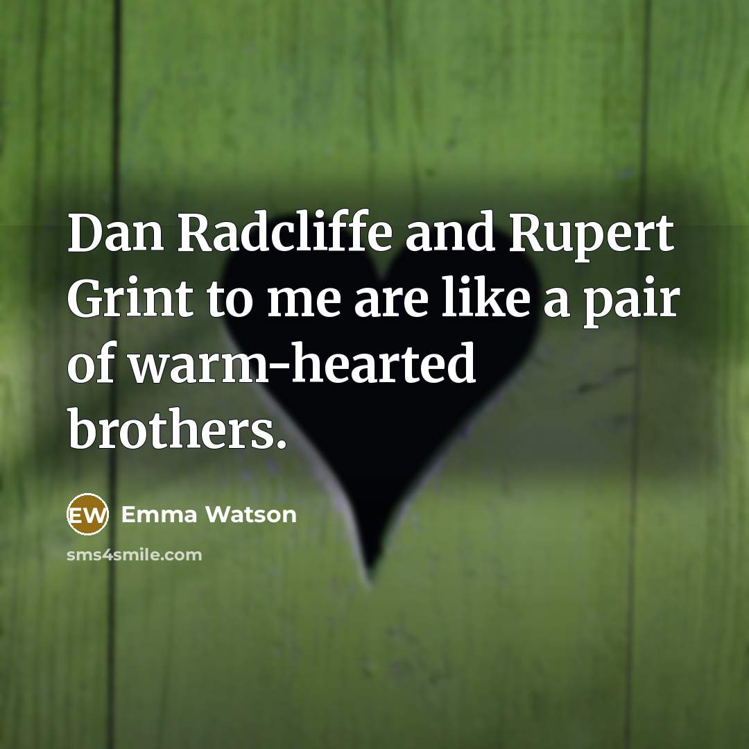 “Dan Radcliffe and Rupert Grint to me are like a…” quote by Emma Watson