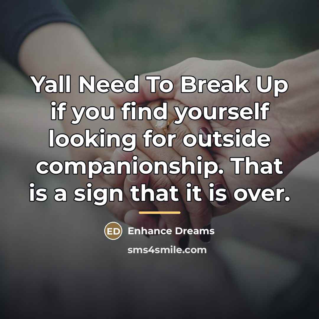 “Yall Need To Break Up if you find yourself looking…” quote by Enhance Dreams
