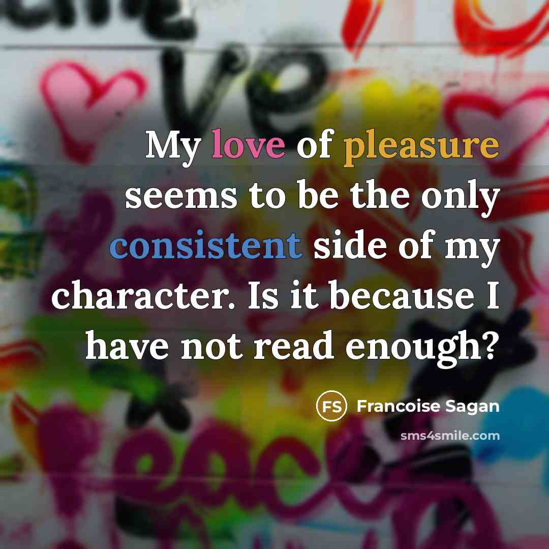 “My love of pleasure seems to be the only consistent…” quote by Francoise Sagan