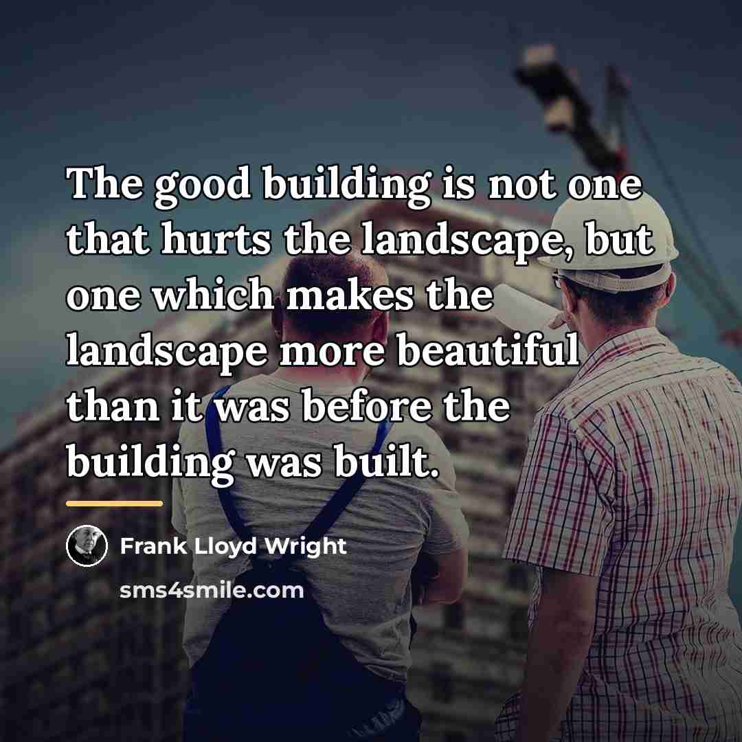 “The good building is not one that hurts the landscape,…” quote by Frank Lloyd Wright
