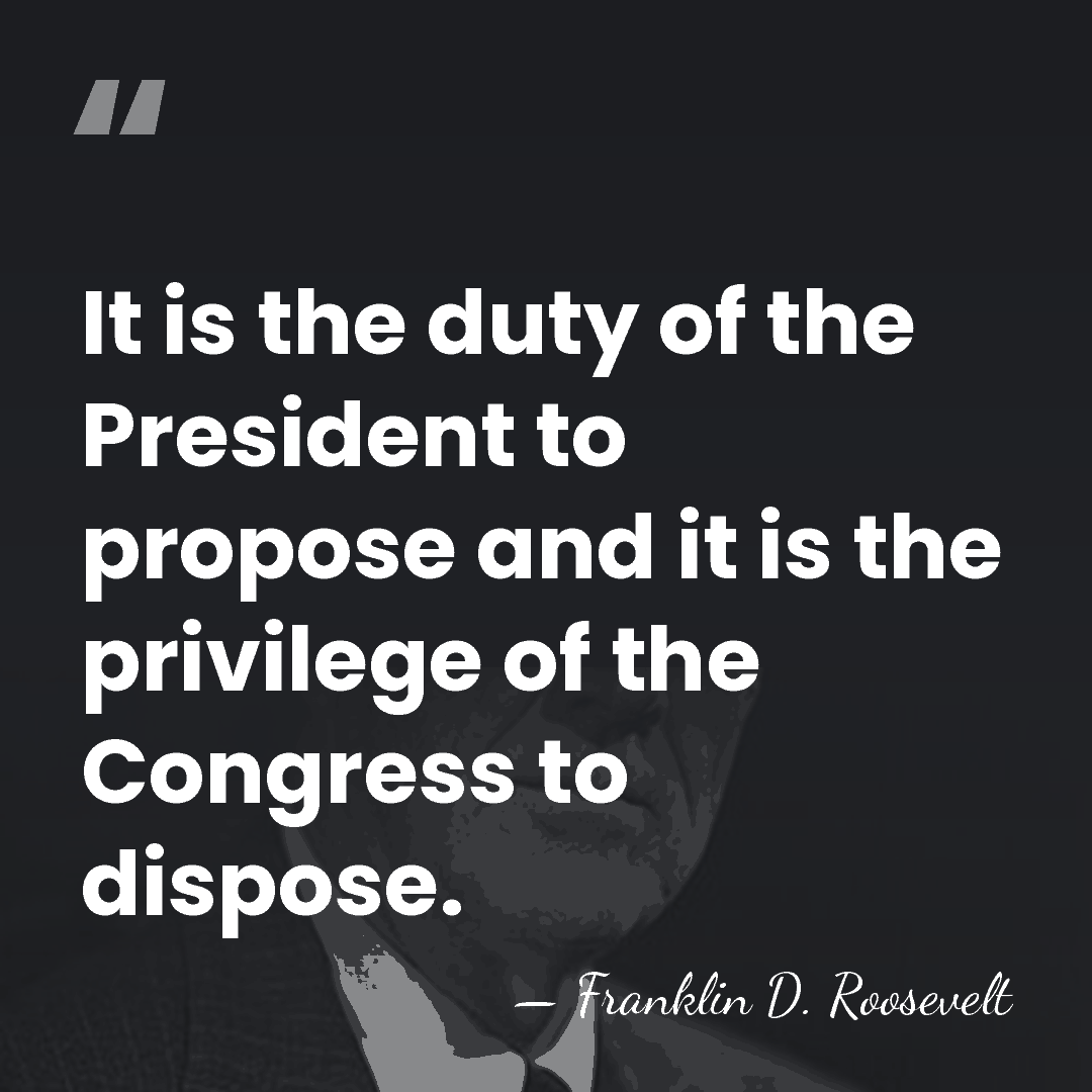It is the duty of the President to propose and it is&hellip; - Franklin D. Roosevelt