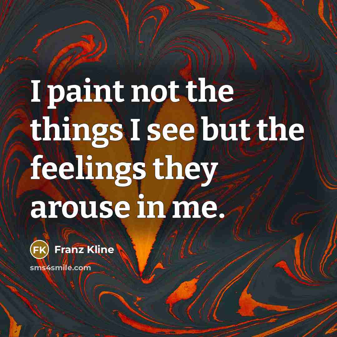 “I paint not the things I see but the feelings…” quote by Franz Kline