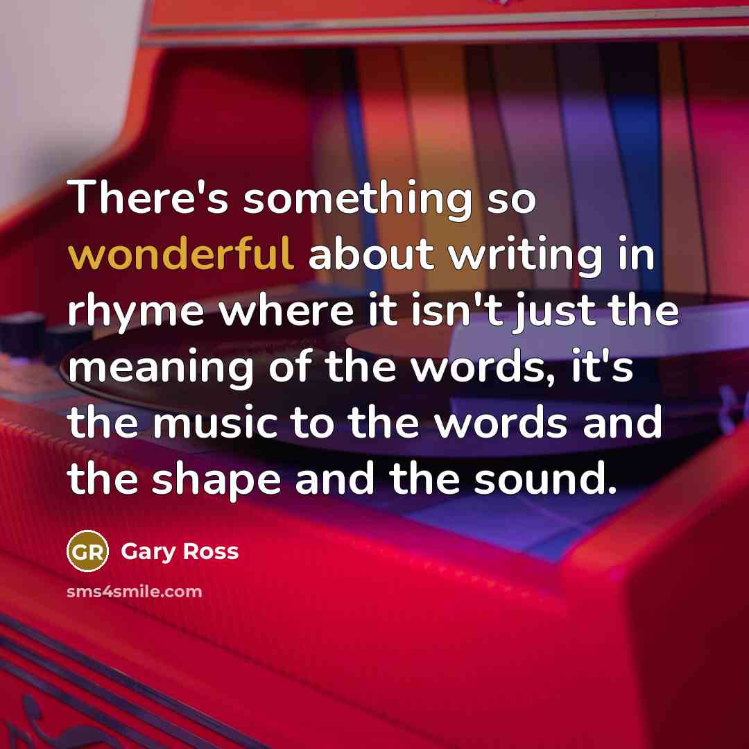 “There's something so wonderful about writing in rhyme where it…” quote by Gary Ross