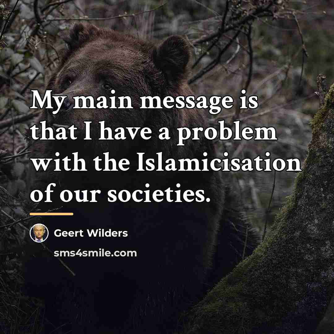 “My main message is that I have a problem with…” quote by Geert Wilders