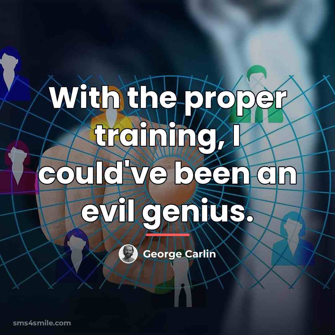 “With the proper training, I could've been an evil genius.…” quote by George Carlin