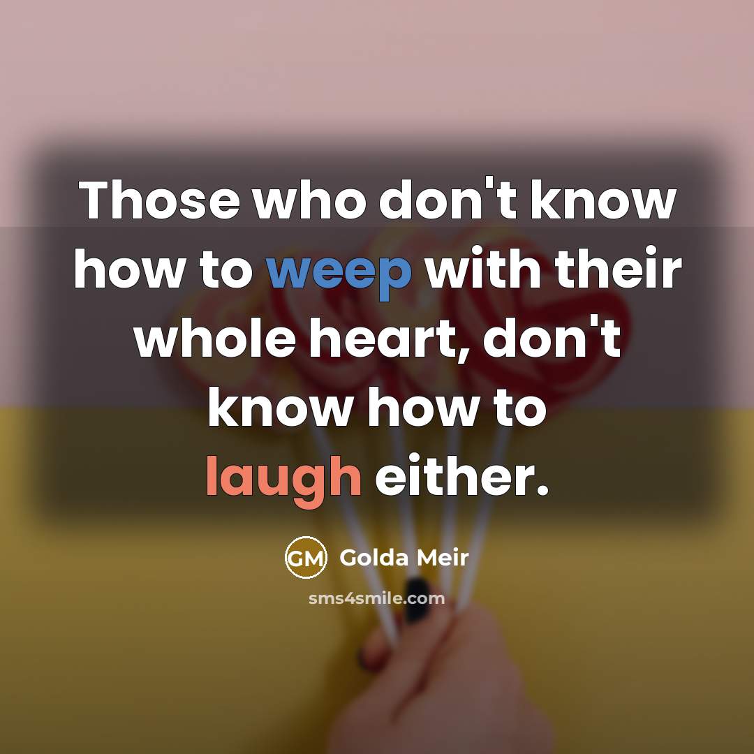 “Those who don't know how to weep with their whole…” quote by Golda Meir