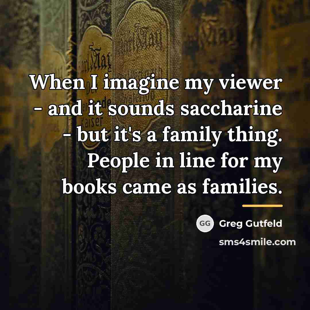 “When I imagine my viewer - and it sounds saccharine…” quote by Greg Gutfeld