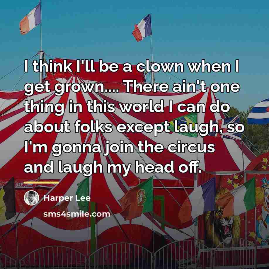 “I think I'll be a clown when I get grown....…” quote by Harper Lee