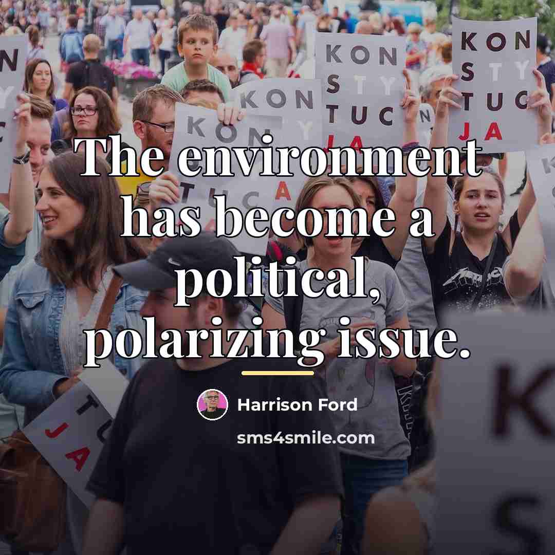 “The environment has become a political, polarizing issue.…” quote by Harrison Ford