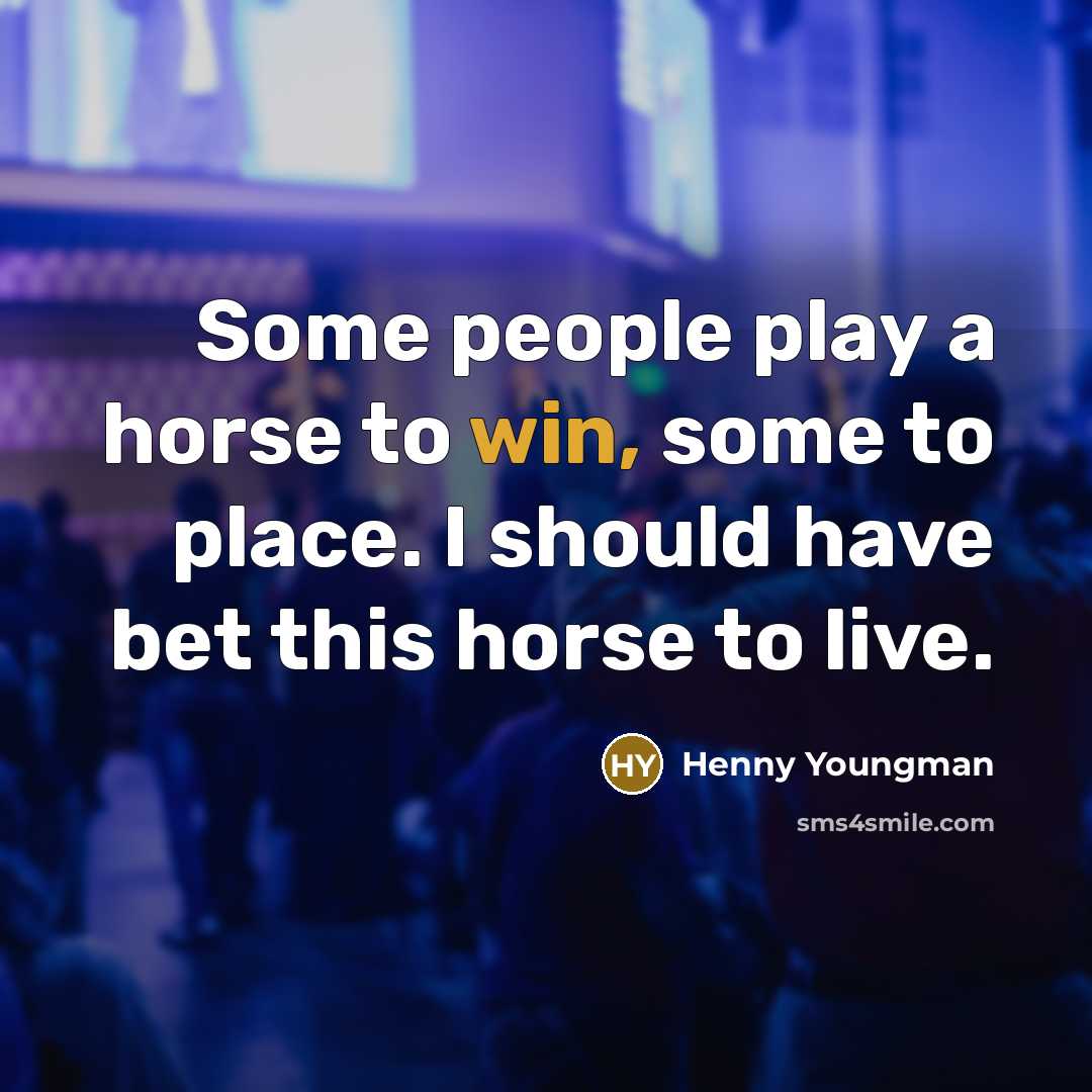 “Some people play a horse to win, some to place.…” quote by Henny Youngman
