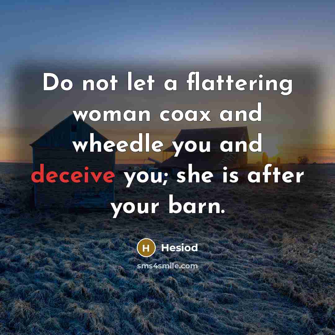 “Do not let a flattering woman coax and wheedle you…” quote by Hesiod
