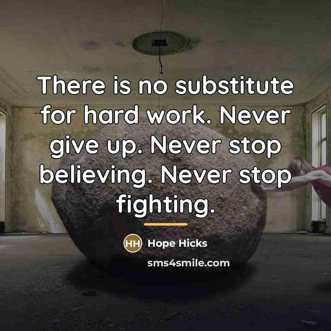 “There is no substitute for hard work. Never give up.…” quote by Hope Hicks