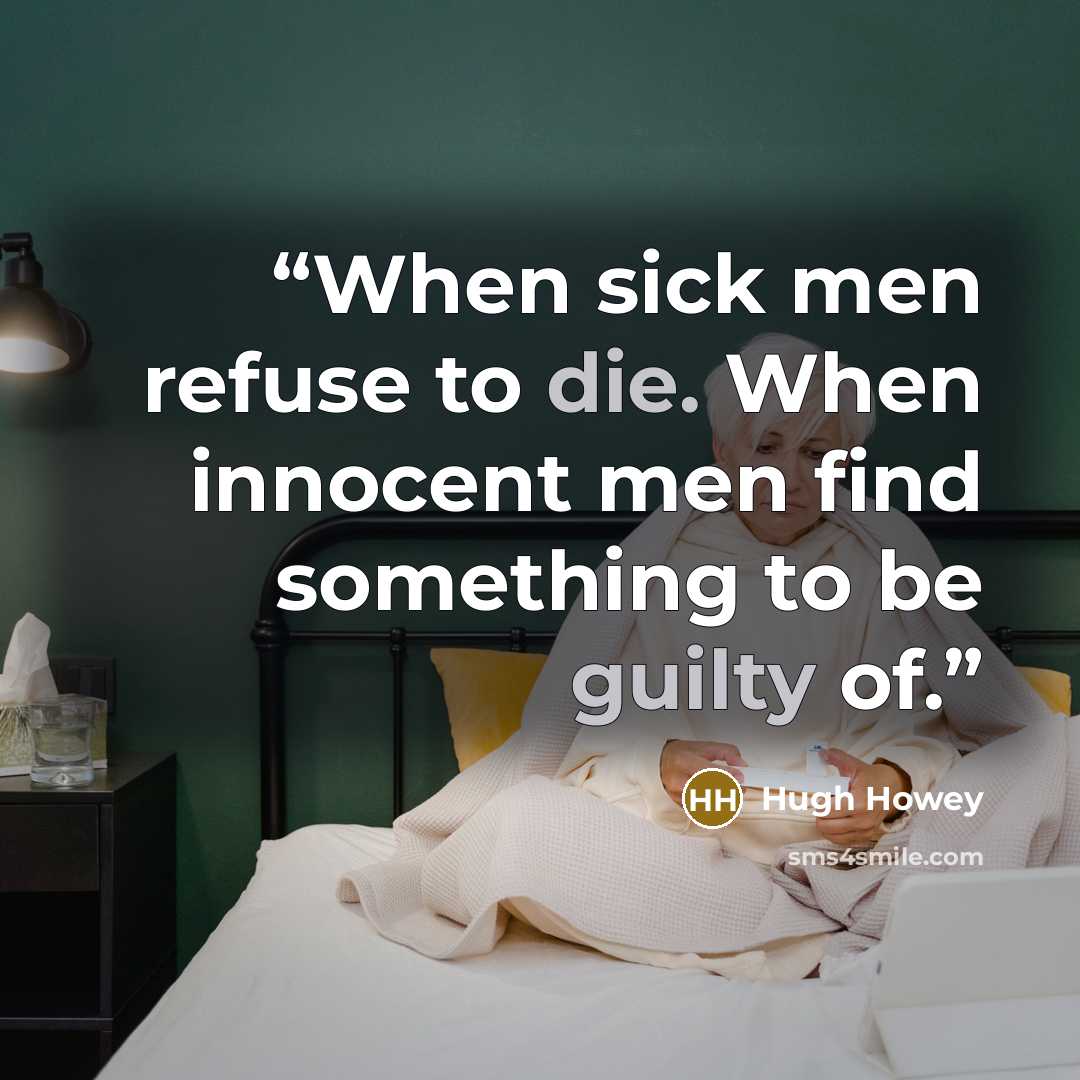 “When sick men refuse to die. When innocent men find something to be guilty of.” quote by Hugh Howey