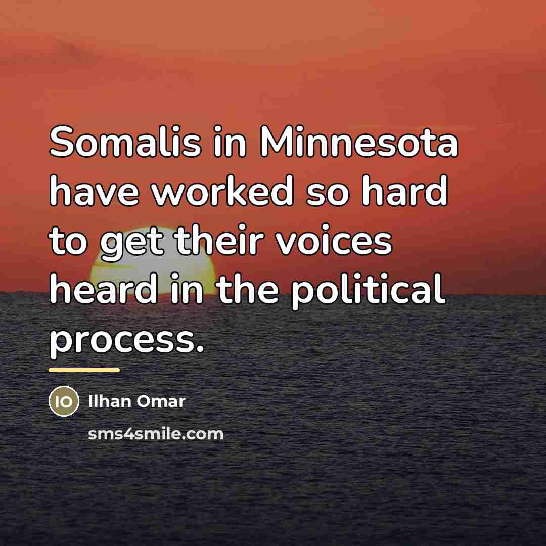 “Somalis in Minnesota have worked so hard to get their…” quote by Ilhan Omar