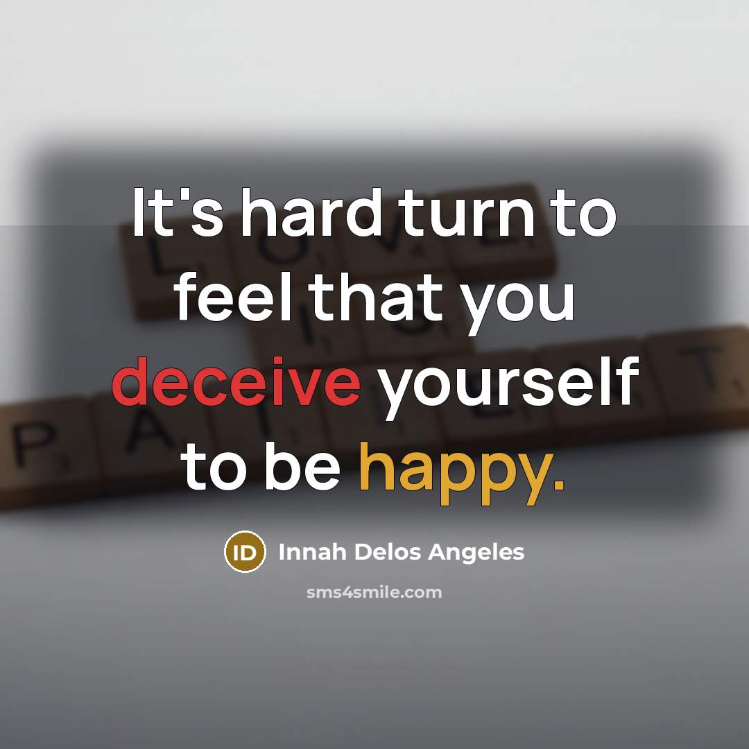 “It's hard turn to feel that you deceive yourself to be happy.” quote by Innah Delos Angeles
