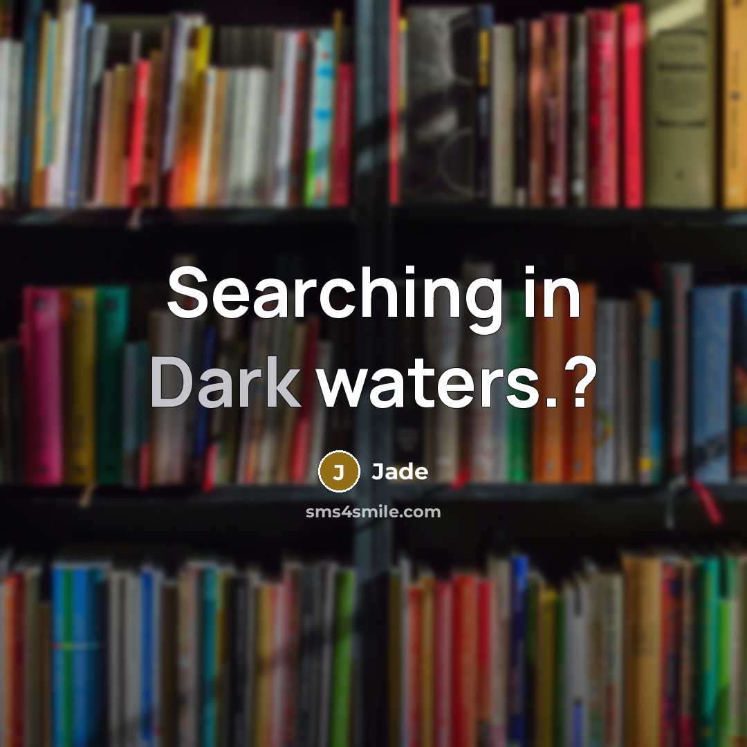 “Searching in Dark waters.?” quote by Jade