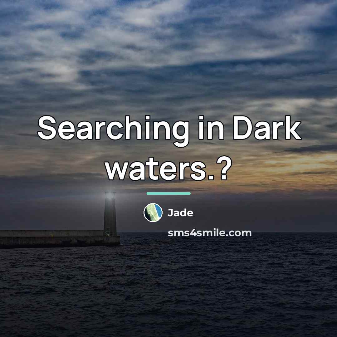 “Searching in Dark waters.?…” quote by Jade