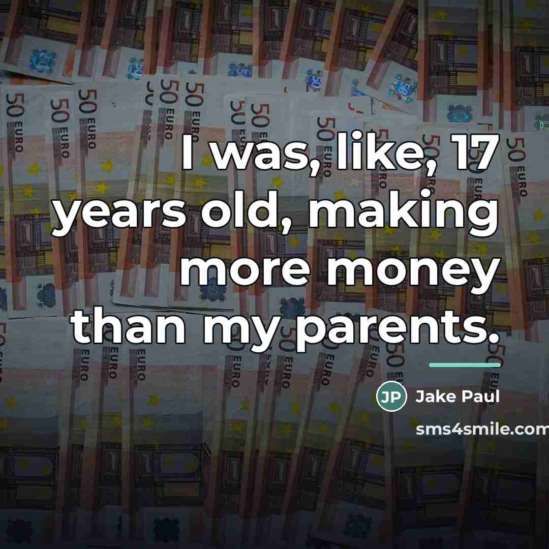 “I was, like, 17 years old, making more money than…” quote by Jake Paul