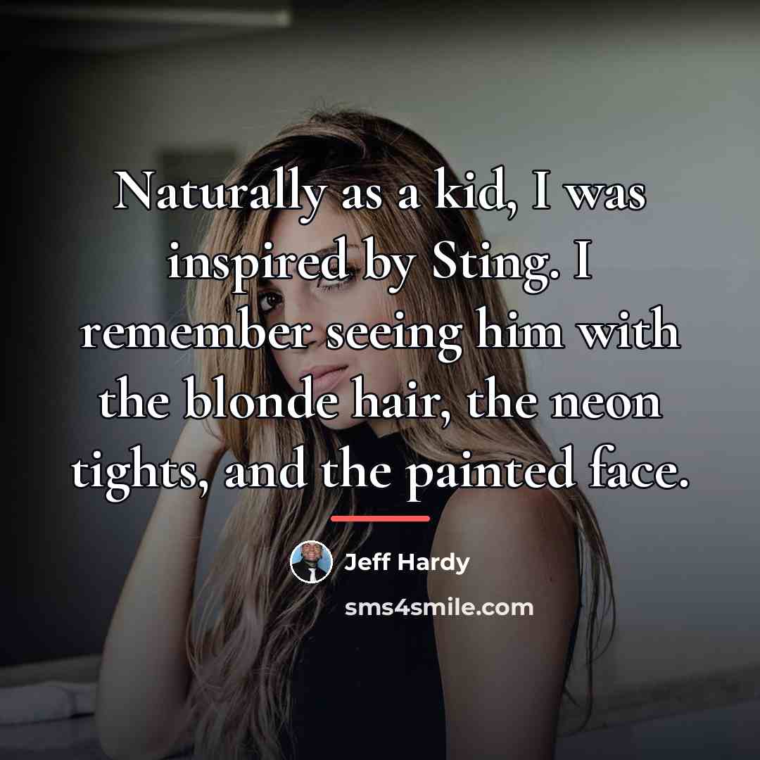 “Naturally as a kid, I was inspired by Sting. I…” quote by Jeff Hardy
