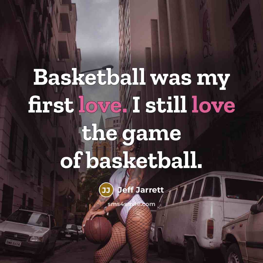 “Basketball was my first love. I still love the game…” quote by Jeff Jarrett