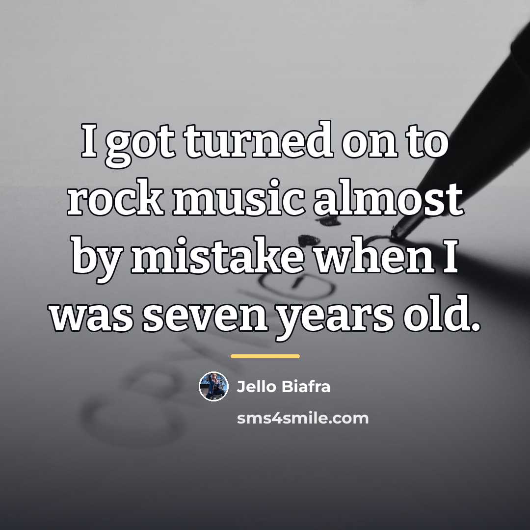 “I got turned on to rock music almost by mistake…” quote by Jello Biafra