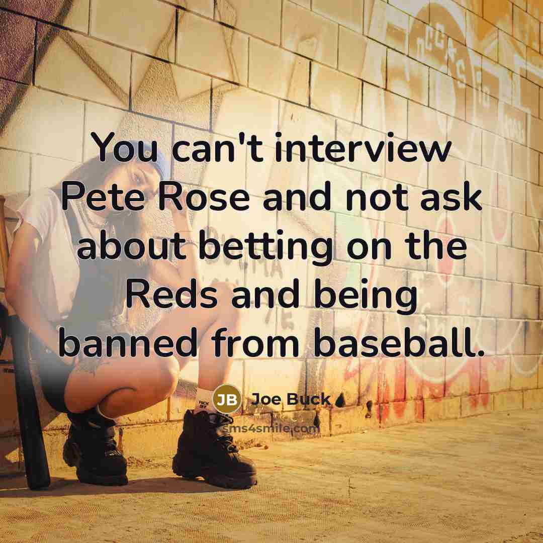 “You can't interview Pete Rose and not ask about betting…” quote by Joe Buck