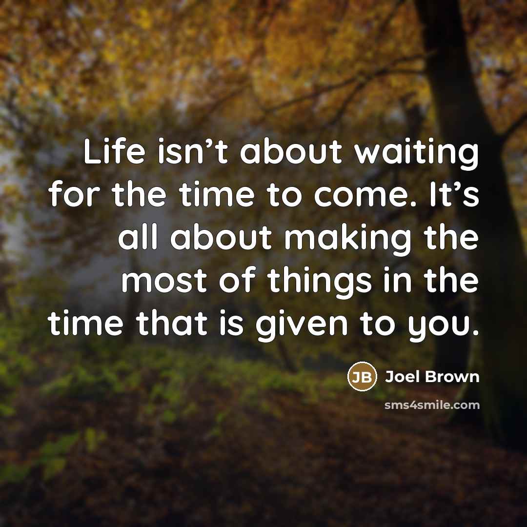 “Life isn’t about waiting for the time to come. It’s…” quote by Joel Brown
