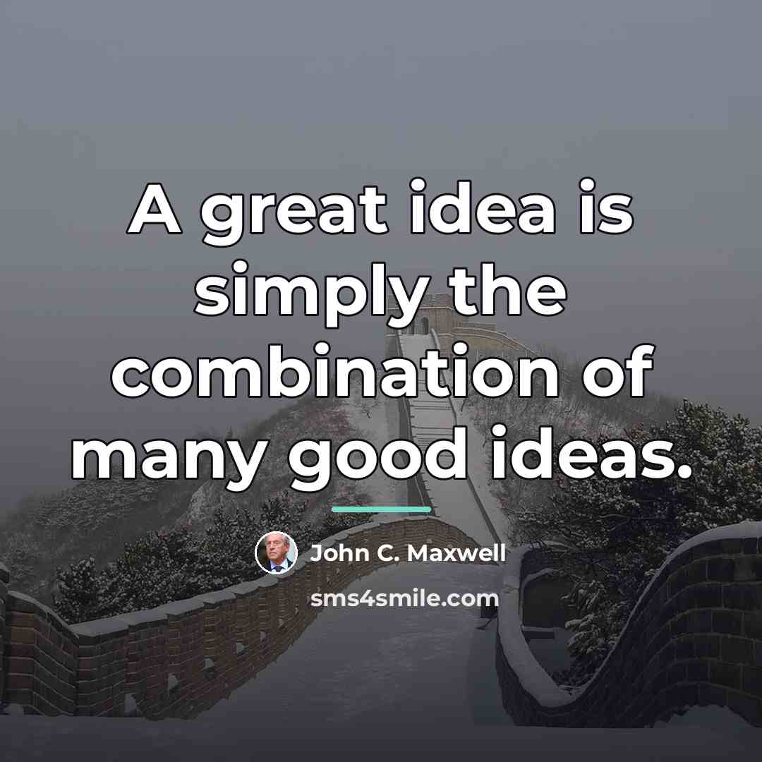 “A great idea is simply the combination of many good…” quote by John C. Maxwell