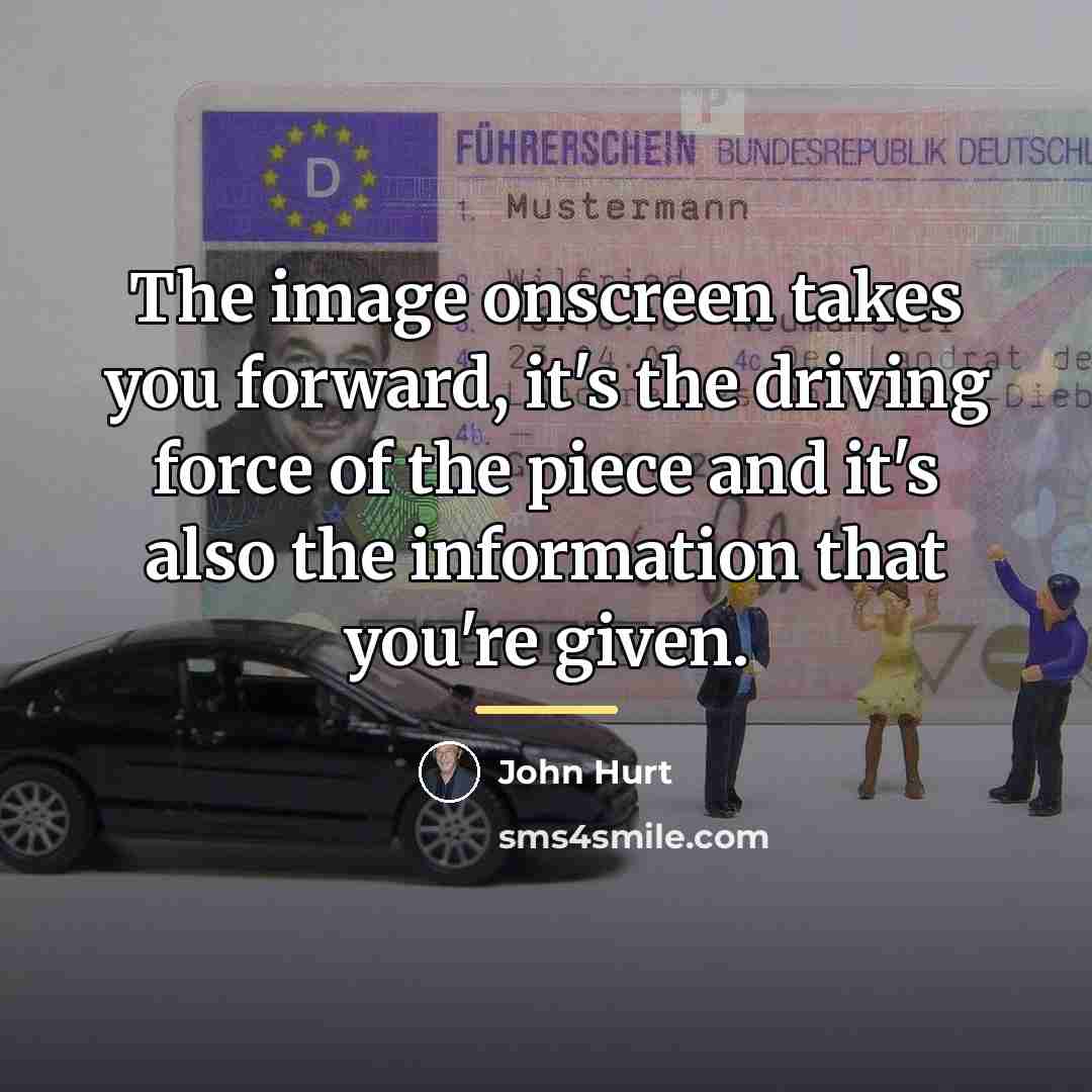 “The image onscreen takes you forward, it's the driving force…” quote by John Hurt