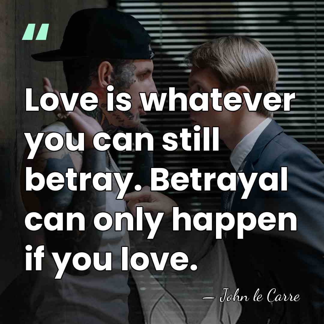 Love is whatever you can still betray. Betrayal can only happen if&hellip; - John le Carre