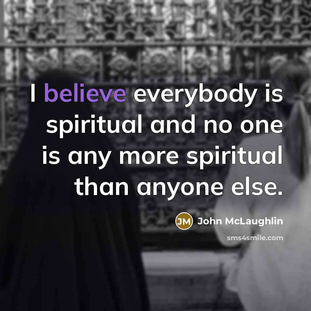 “I believe everybody is spiritual and no one is any…” quote by John McLaughlin