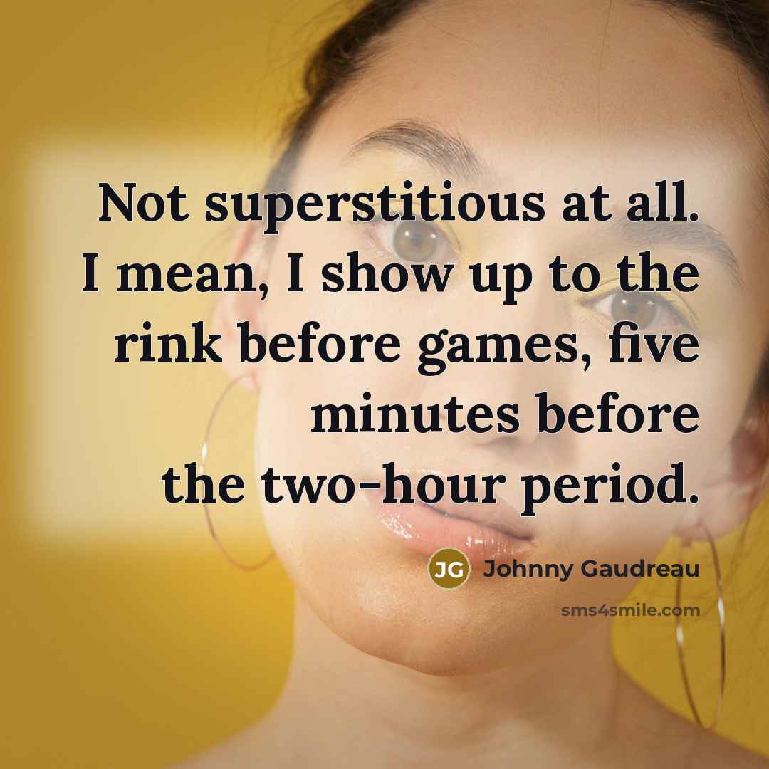 “Not superstitious at all. I mean, I show up to…” quote by Johnny Gaudreau