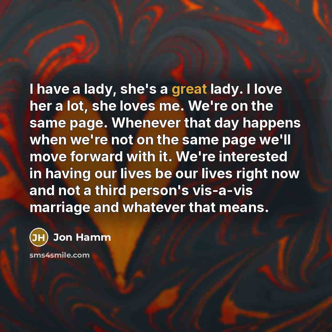 “I have a lady, she's a great lady. I love…” quote by Jon Hamm