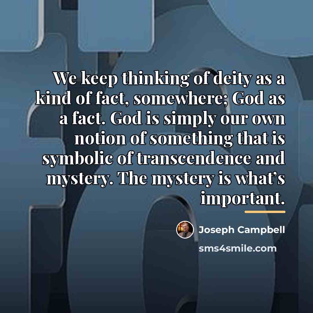 “We keep thinking of deity as a kind of fact,…” quote by Joseph Campbell