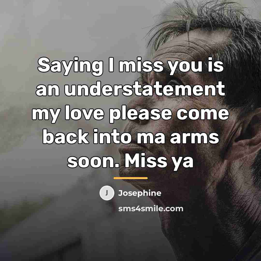 “Saying I miss you is an understatement my love please…” quote by Josephine