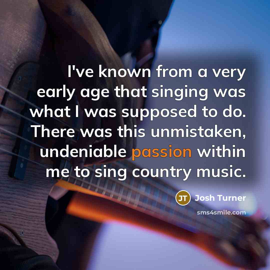 “I've known from a very early age that singing was…” quote by Josh Turner
