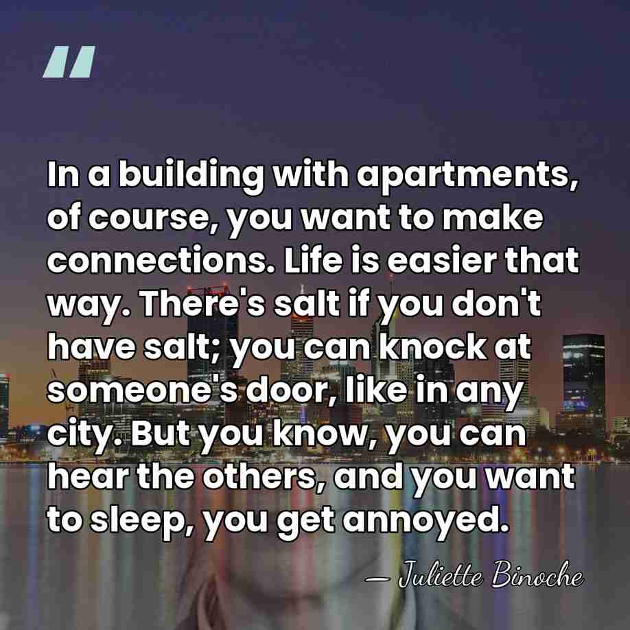 In a building with apartments, of course, you want to make connections.&hellip; - Juliette Binoche