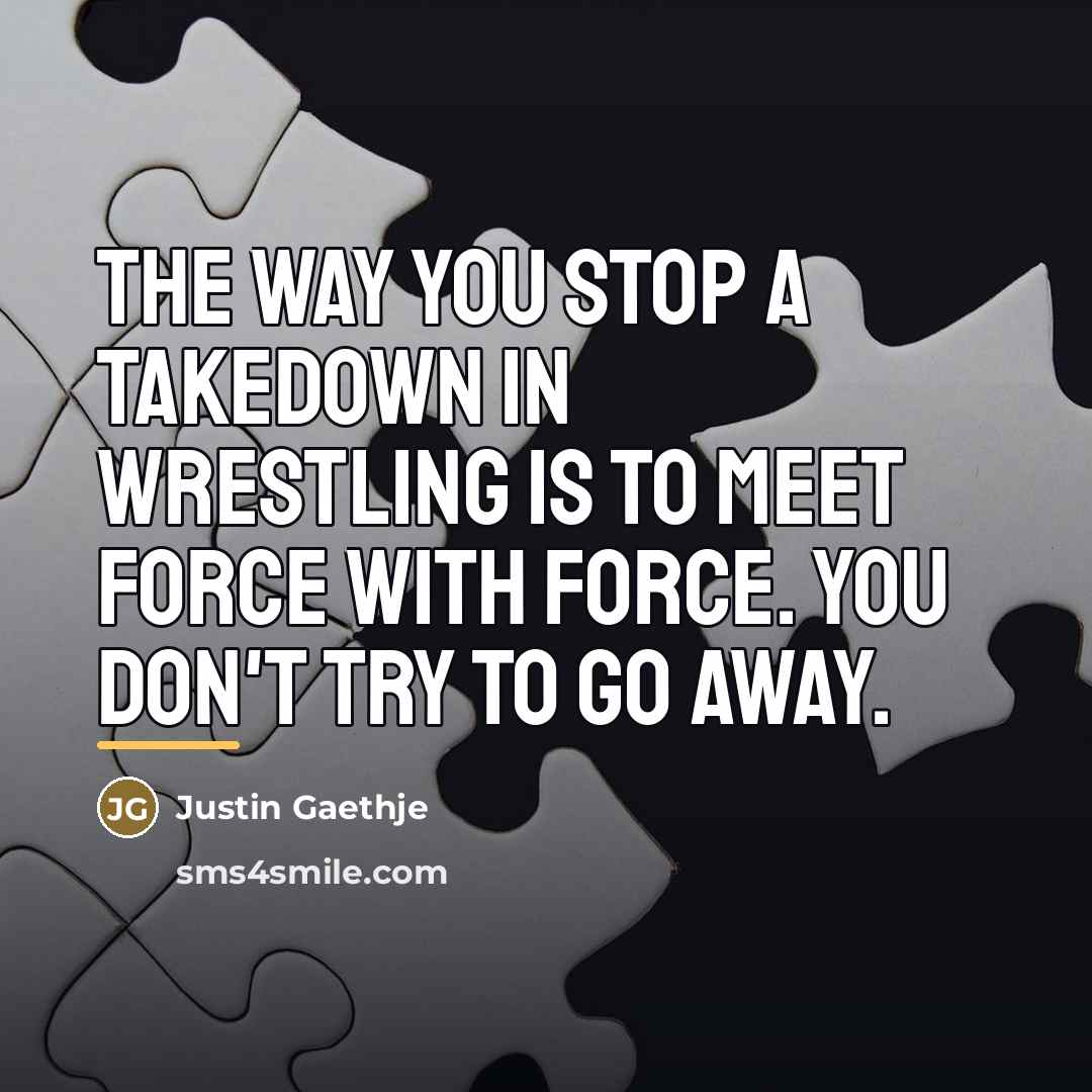 “The way you stop a takedown in wrestling is to…” quote by Justin Gaethje