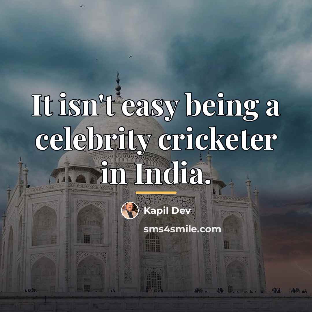 “It isn't easy being a celebrity cricketer in India.…” quote by Kapil Dev
