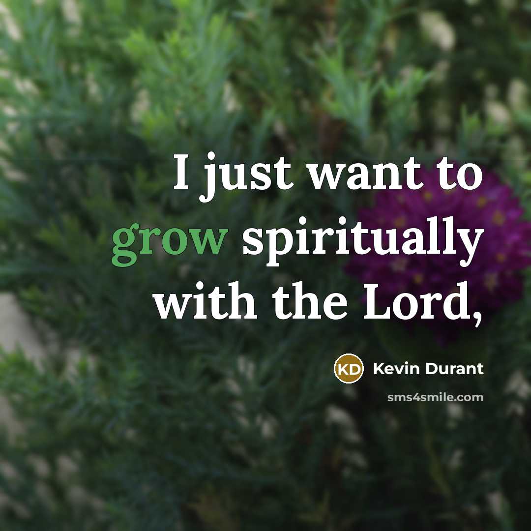 “I just want to grow spiritually with the Lord,…” quote by Kevin Durant