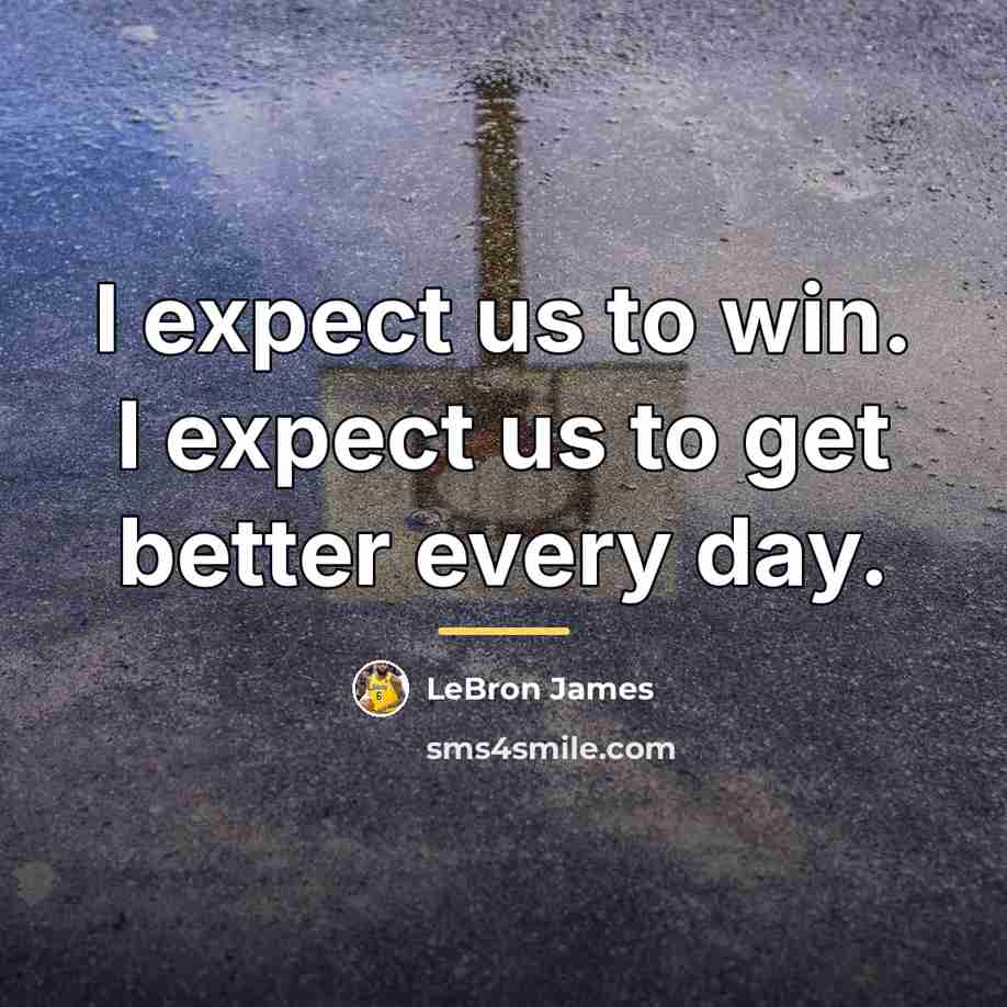 “I expect us to win. I expect us to get…” quote by LeBron James