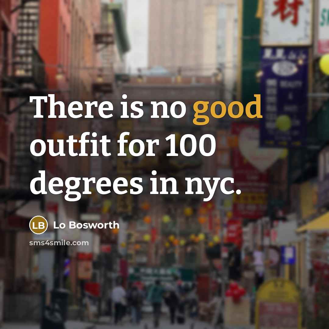 “There is no good outfit for 100 degrees in nyc.” quote by Lo Bosworth
