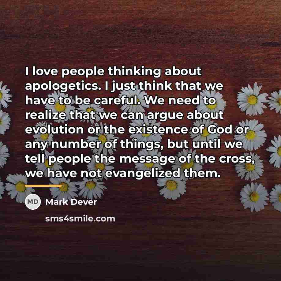 “I love people thinking about apologetics. I just think that…” quote by Mark Dever